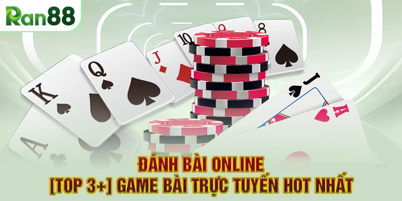 Đánh bài online – [Top 3+] Game bài trực tuyến hot nhất