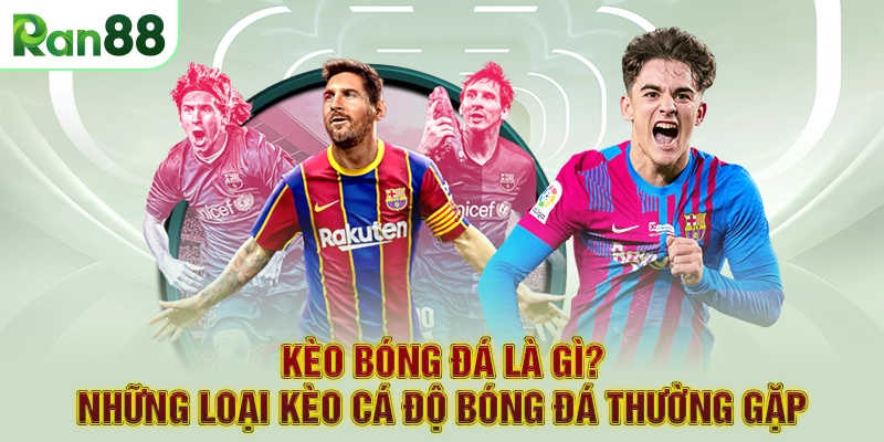 Kèo bóng đá là gì? Những loại kèo cá độ bóng đá thường gặp