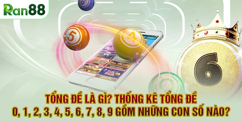 Tổng đề là gì? Thống kê tổng đề 0, 1, 2, 3, 4, 5, 6, 7, 8, 9 gồm những con số nào?