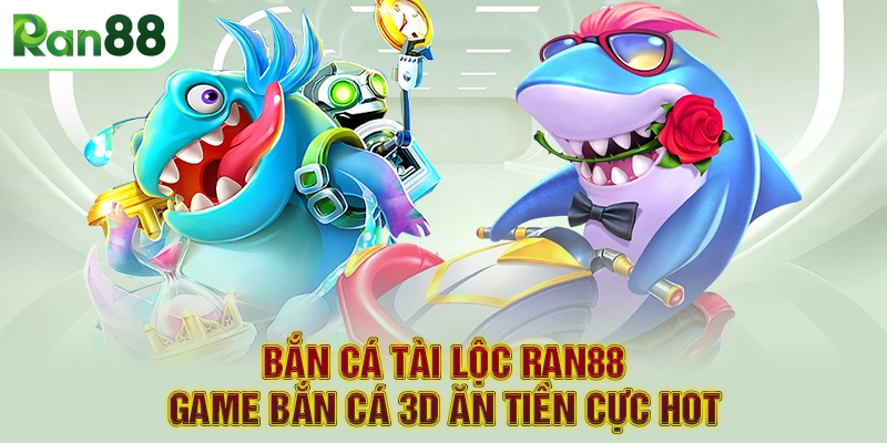 Bắn cá tài lộc RAN88 - Game bắn cá 3D ăn tiền cực hot
