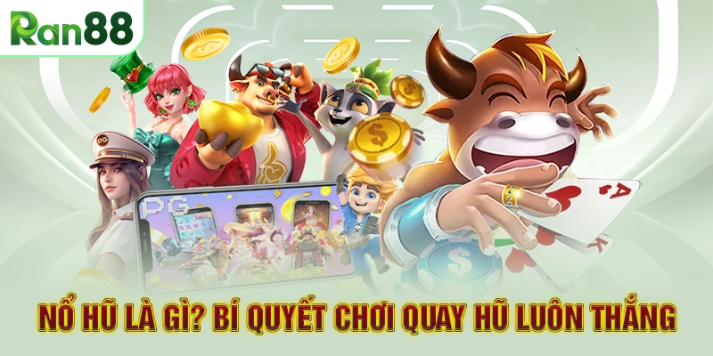 Nổ hũ là gì? Bí quyết chơi quay hũ luôn thắng