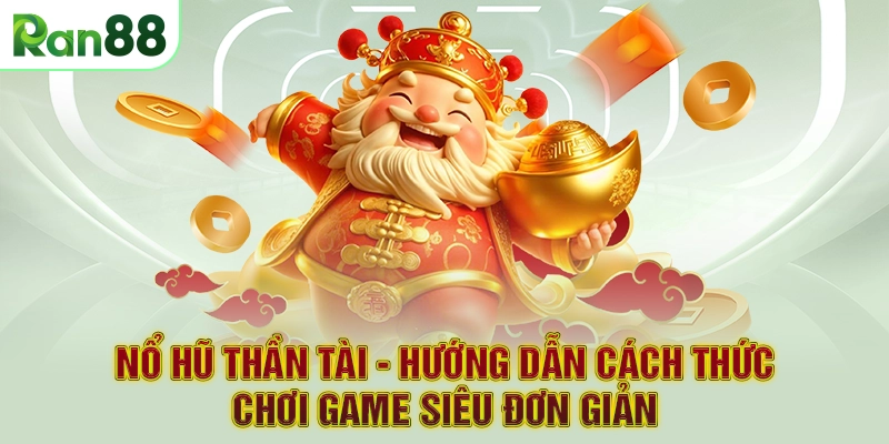 Nổ hũ thần tài - Hướng dẫn cách thức chơi game siêu đơn giản