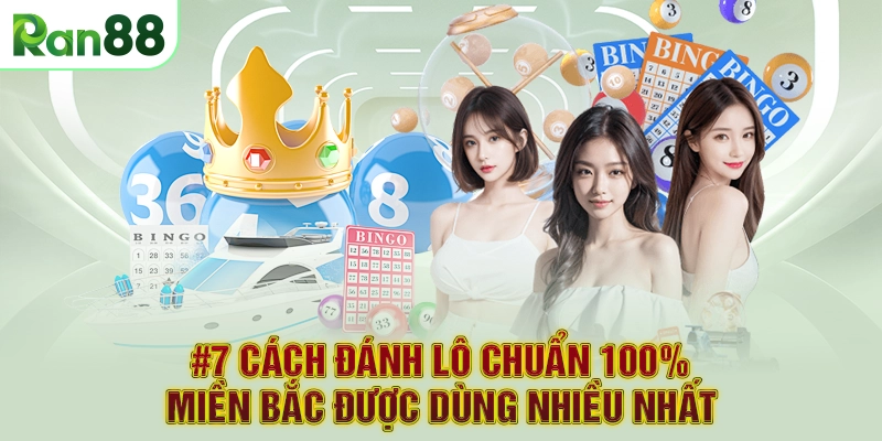 #7 Cách Đánh Lô Chuẩn 100% Miền Bắc Được Dùng Nhiều Nhất