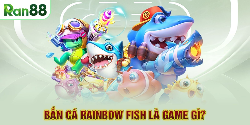 Bắn cá Rainbow Fish là game gì?