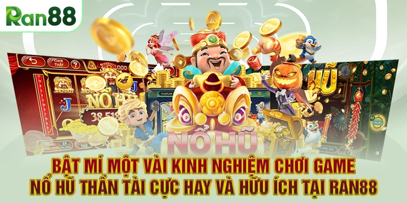 Bật mí một vài kinh nghiệm chơi game nổ hũ thần tài cực hay và hữu ích tại RAN88