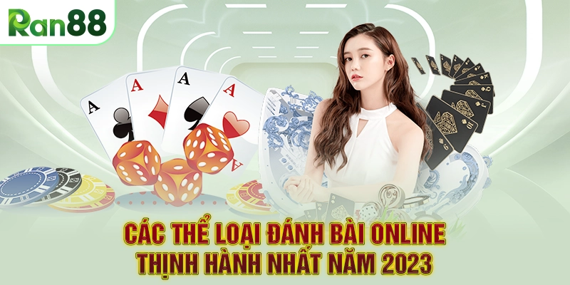 Các thể loại đánh bài online thịnh hành nhất năm 2023