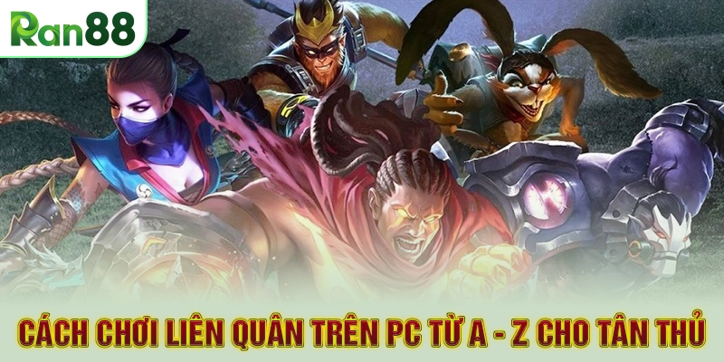 Cách chơi Liên quân trên PC từ A - Z cho tân thủ