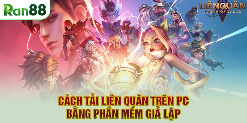 Cách tải Liên quân trên PC bằng phần mềm giả lập