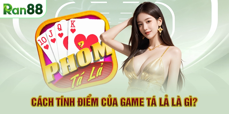 Cách tính điểm của game Tá Lả là gì?