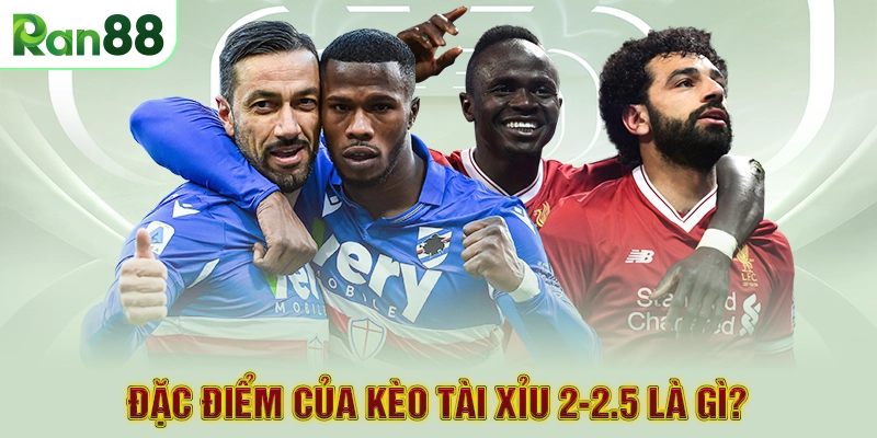 Đặc điểm của kèo tài xỉu 2-2.5 là gì?