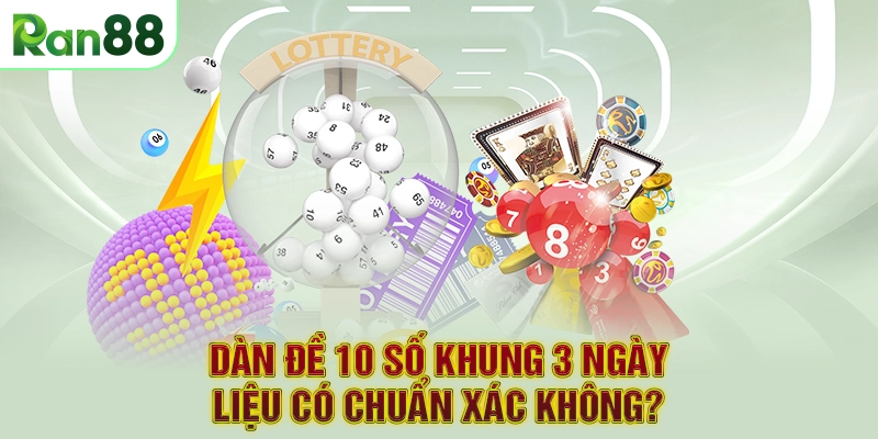 Dàn đề 10 số khung 3 ngày liệu có chuẩn xác không?