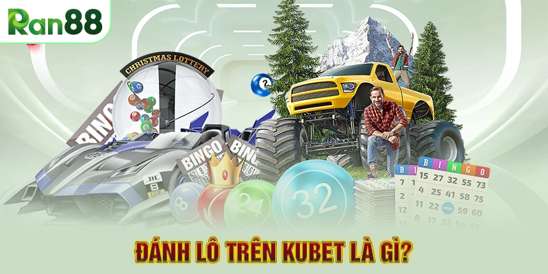 Đánh lô trên Kubet là gì?