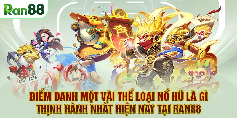 Điểm danh một vài thể loại nổ hũ là gì thịnh hành nhất hiện nay tại RAN88