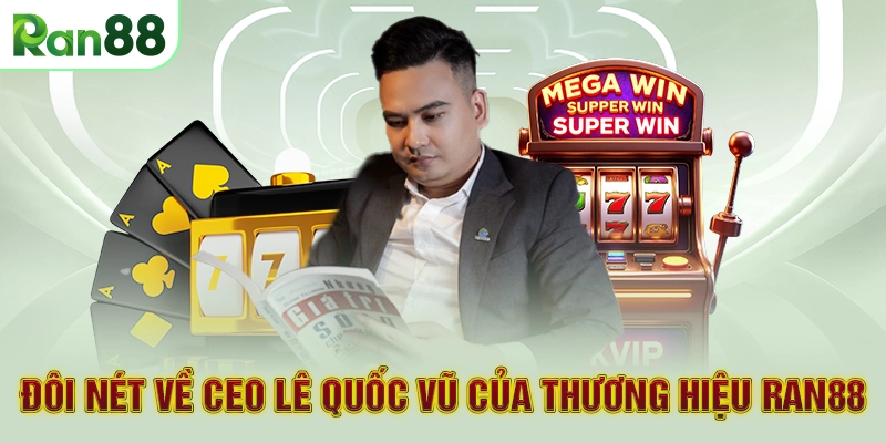 Đôi nét về CEO Lê Quốc Vũ của thương hiệu RAN88