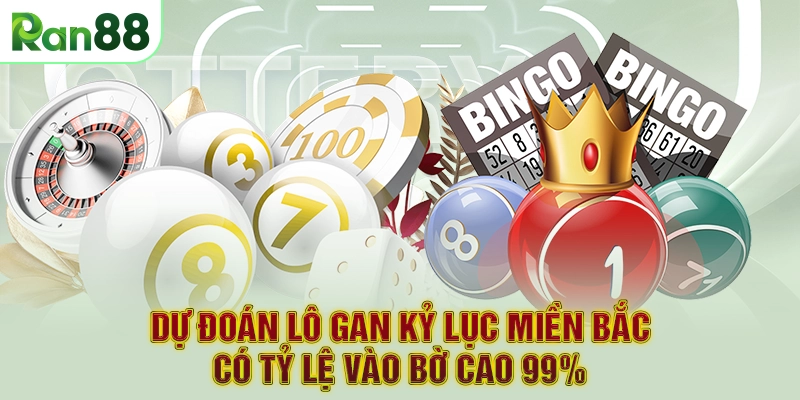 Dự Đoán Lô Gan Kỷ Lục Miền Bắc Có Tỷ Lệ Vào Bờ Cao 99%