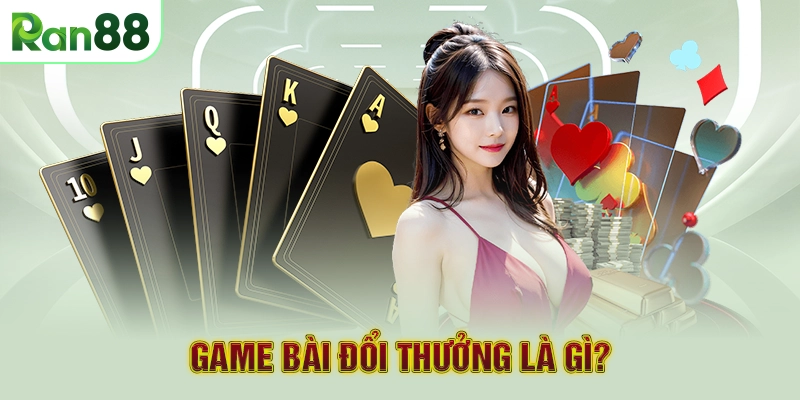 Game bài đổi thưởng là gì?