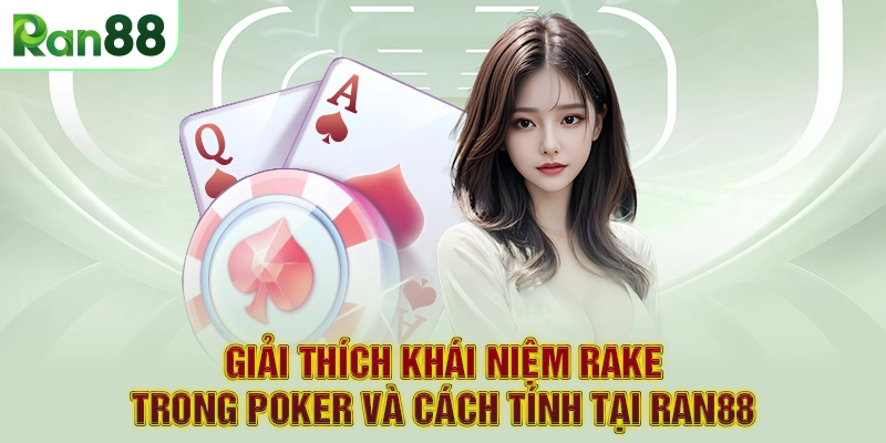 Giải Thích Khái Niệm Rake Trong Poker và Cách Tính Tại RAN88