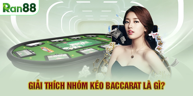 Giải thích nhóm kéo Baccarat là gì?