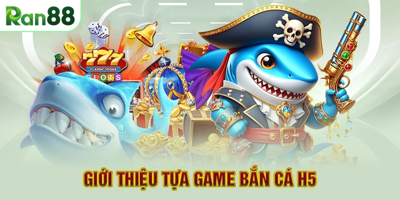 Giới thiệu tựa game bắn cá H5