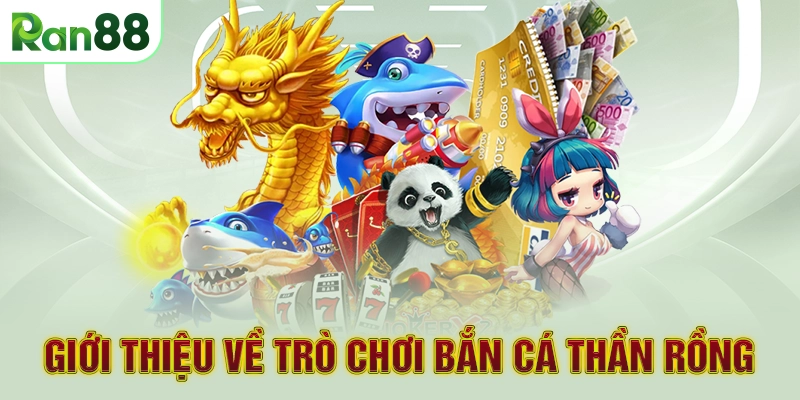 Giới thiệu về trò chơi Bắn cá Thần Rồng
