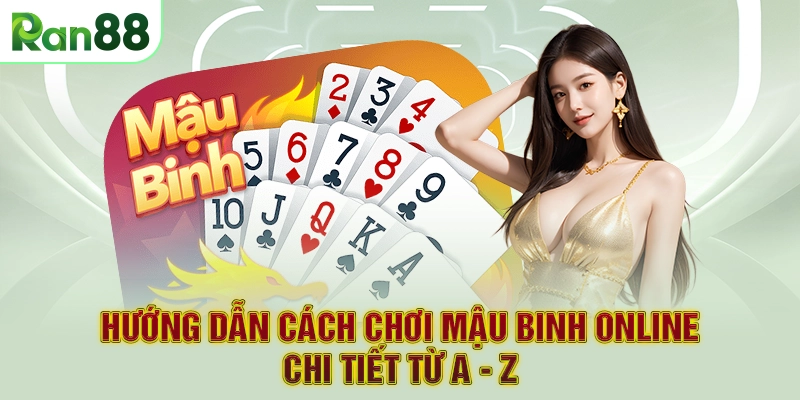 Hướng Dẫn Cách Chơi Mậu Binh Online Chi Tiết Từ A - Z