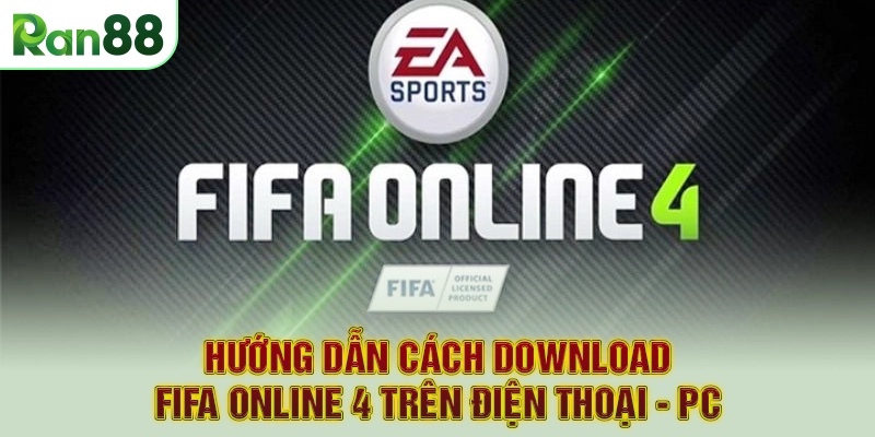 Hướng Dẫn Cách Download FIFA Online 4 Trên Điện Thoại - PC