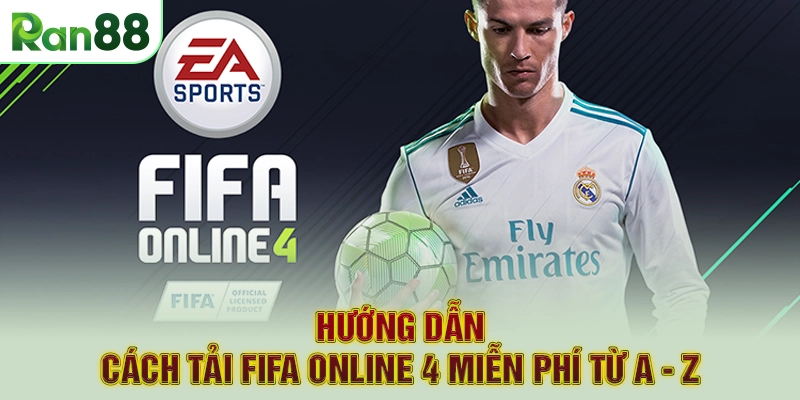 Hướng Dẫn Cách Tải FIFA Online 4 Miễn Phí Từ A - Z