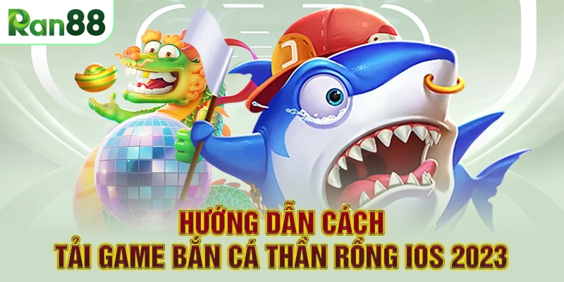 Hướng dẫn cách tải game Bắn cá Thần Rồng IOS 2023