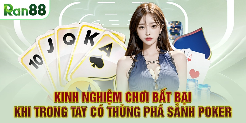 Kinh nghiệm chơi bất bại khi trong tay có thùng phá sảnh Poker