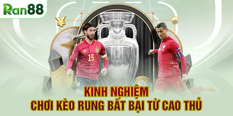 Kinh nghiệm chơi kèo rung bất bại từ cao thủ