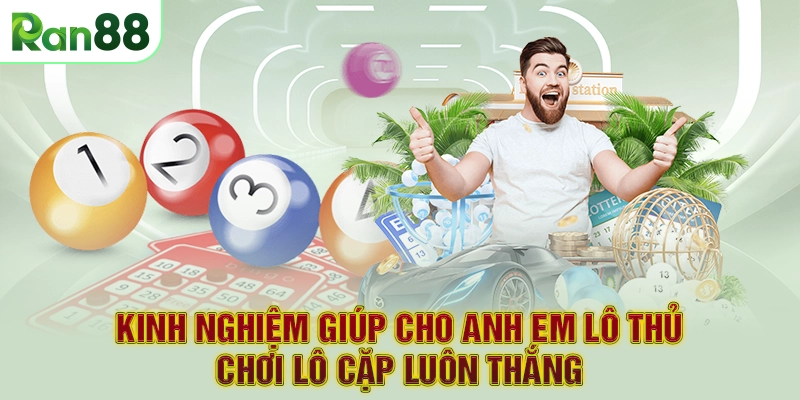 Kinh nghiệm giúp cho anh em lô thủ chơi lô cặp luôn thắng