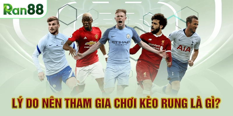 Lý do nên tham gia chơi kèo rung là gì?