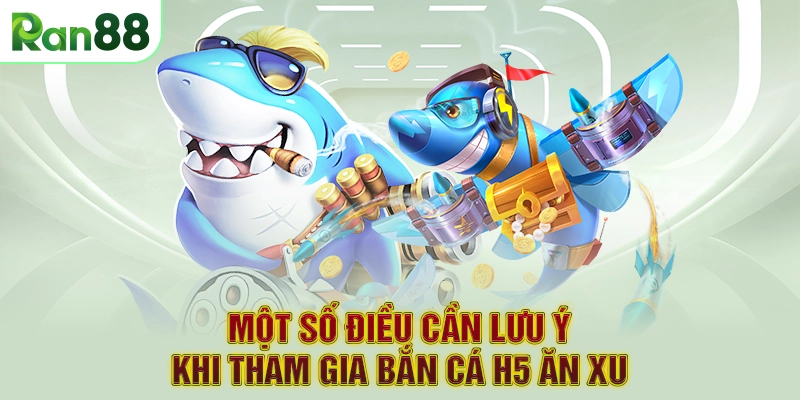 Một số điều cần lưu ý khi tham gia bắn cá H5 ăn xu