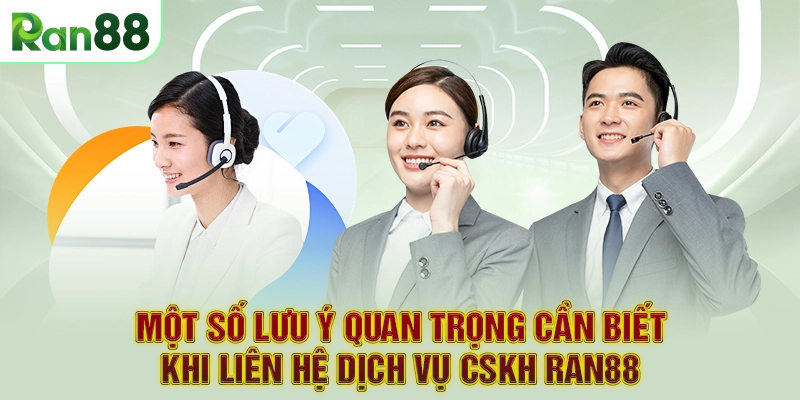 Một số lưu ý quan trọng cần biết khi liên hệ dịch vụ CSKH RAN88