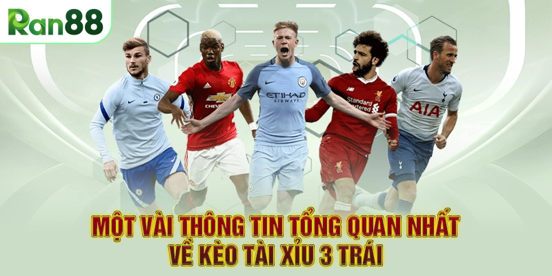 Một vài thông tin tổng quan nhất về kèo tài xỉu 3 trái