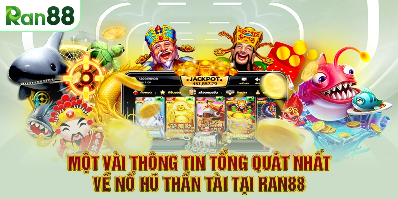 Một vài thông tin tổng quát nhất về nổ hũ thần tài tại RAN88
