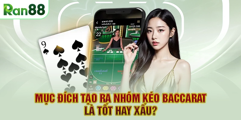 Mục đích tạo ra nhóm kéo Baccarat là tốt hay xấu?