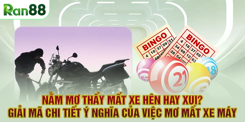Nằm mơ thấy mất xe hên hay xui? Giải mã chi tiết ý nghĩa của việc mơ mất xe máy
