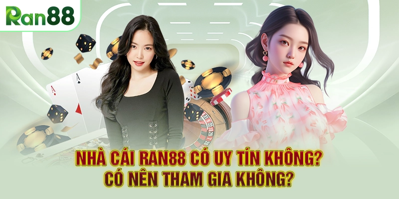 NHÀ CÁI RAN88 có uy tín không? Có nên tham gia không?