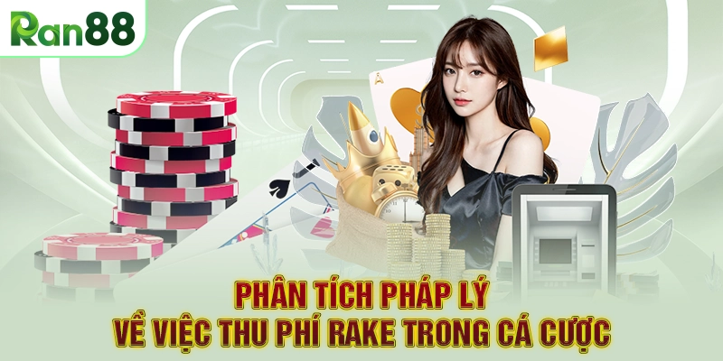 Phân Tích Pháp Lý Về Việc Thu Phí Rake Trong Cá Cược