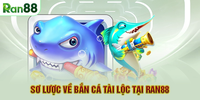 Sơ lược về bắn cá tài lộc tại RAN88