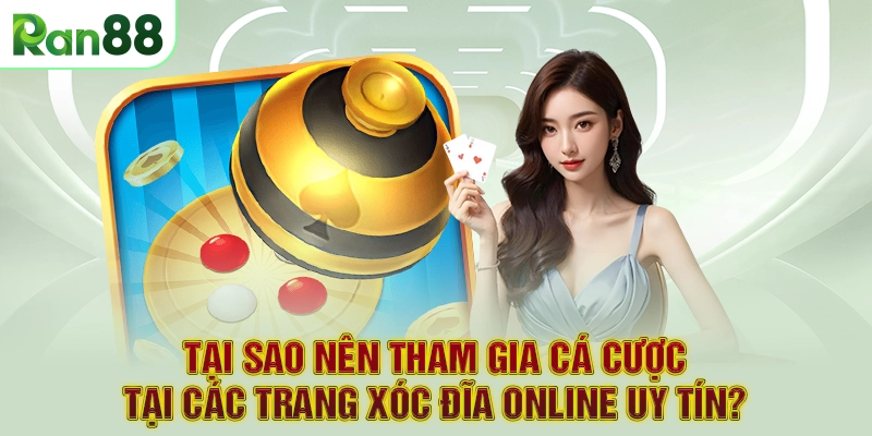 Tại sao nên tham gia cá cược tại các trang xóc đĩa online uy tín?