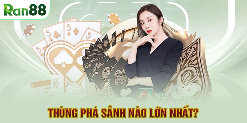 Thùng phá sảnh nào lớn nhất?