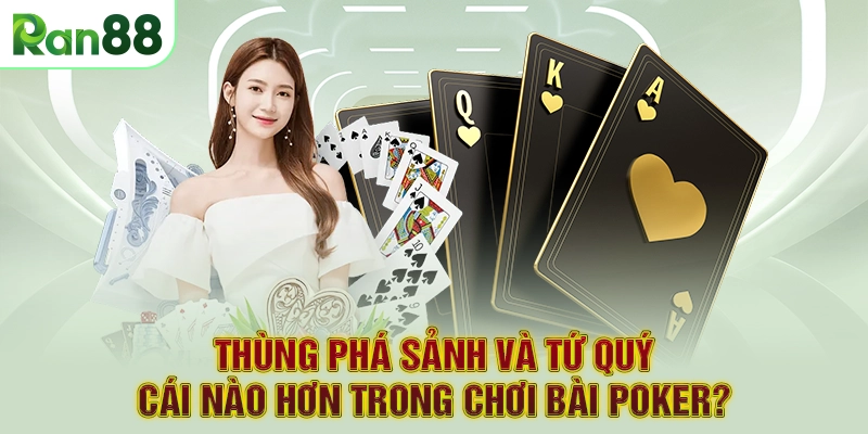Thùng Phá Sảnh Và Tứ Quý Cái Nào Hơn Trong Chơi Bài Poker?