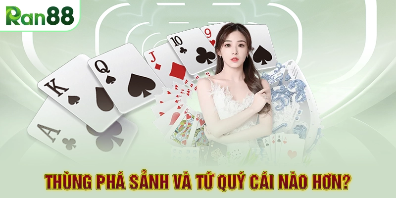 Thùng phá sảnh và tứ quý cái nào hơn?