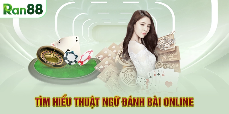 Tìm hiểu thuật ngữ đánh bài online