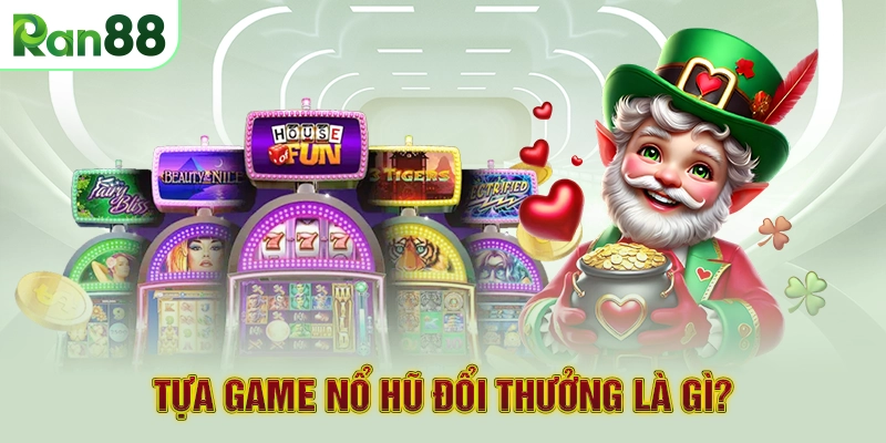Tựa game nổ hũ đổi thưởng là gì?