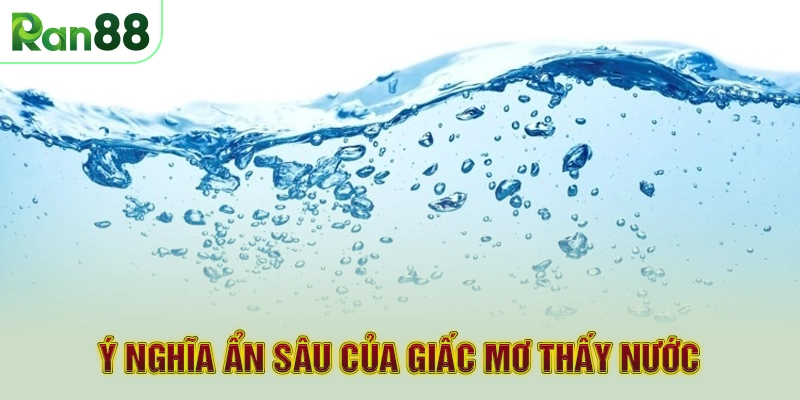 Ý nghĩa ẩn sâu của giấc mơ thấy nước